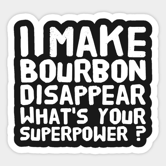 I make bourbon disappear what's your superpower Sticker by captainmood